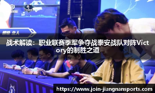 战术解读：职业联赛季军争夺战泰安战队对阵Victory的制胜之道