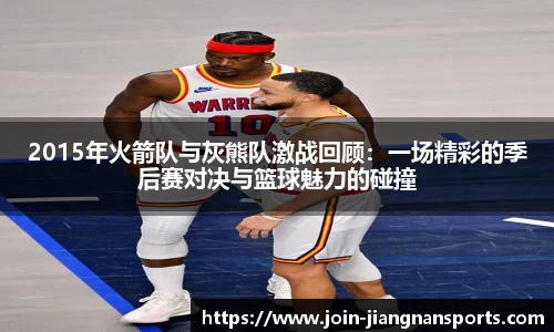 2015年火箭队与灰熊队激战回顾：一场精彩的季后赛对决与篮球魅力的碰撞