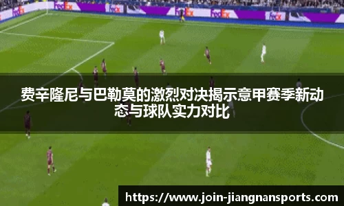 费辛隆尼与巴勒莫的激烈对决揭示意甲赛季新动态与球队实力对比